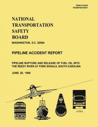 Kniha Pipeline Accident Report: Pipeline Rupture and Release of Fuel Oil into the Reedy River at Fork Shoals, South Carolina National Transportation Safety Board