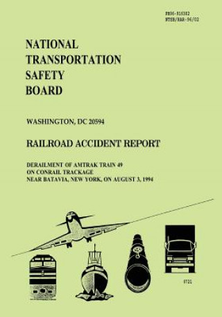 Kniha Railroad Accident Report: Derailment of Amtrak Train 49 on Contrail Trackage Near Batavia, New York, on August 3, 1994 National Transportation Safety Board