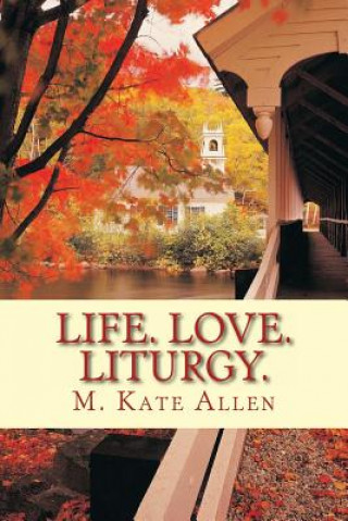 Libro Life. Love. Liturgy. M Kate Allen