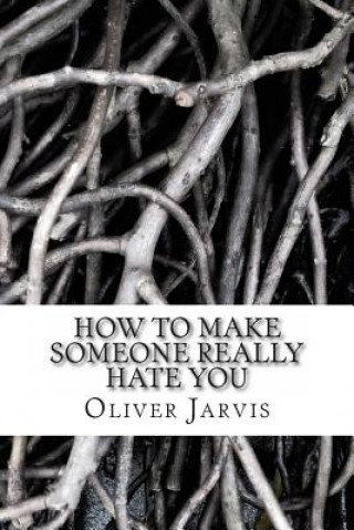 Knjiga How to Make Someone Really Hate You: Based on the Psychology of Anger, Disappointment, Spleen and Peevishness MR Oliver Jarvis