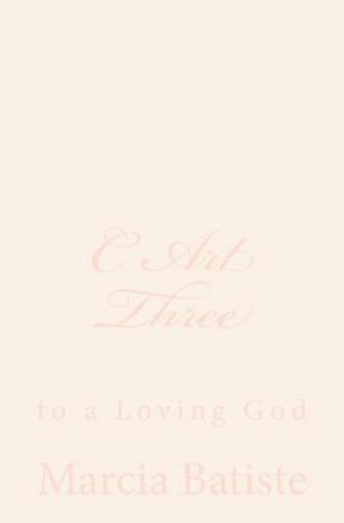 Kniha C Art Three: to a Loving God Marcia Batiste Smith Wilson