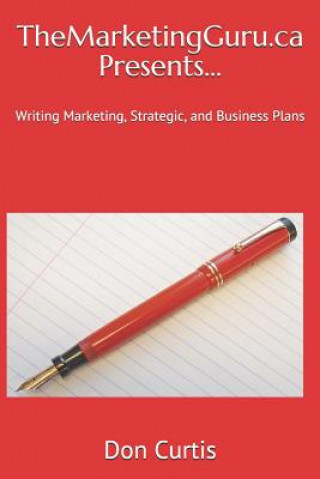 Buch Themarketingguru.CA Presents...: Writing Marketing, Strategic, and Business Plans Don Curtis