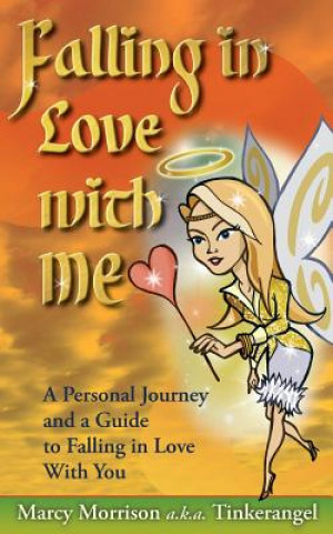 Kniha Falling in Love with ME: A Personal Journey and A Guide To Falling in Love with You Marcy Morrison