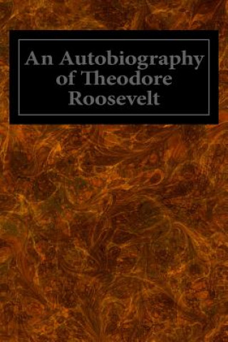 Kniha An Autobiography of Theodore Roosevelt Theodore Roosevelt