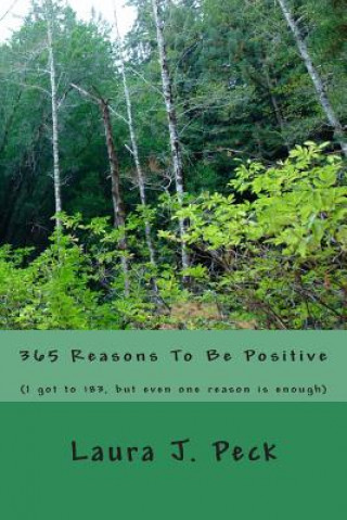 Knjiga 365 Reasons To Be Positive: (I got to 183, but even one reason is enough) Laura J Peck