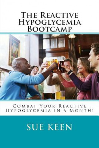 Carte The Reactive Hypoglycemia Bootcamp: Combat your reactive hypoglycemia in one month! Sue Keen