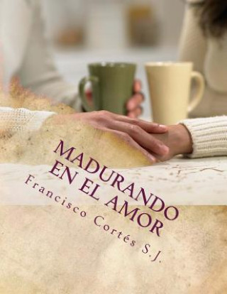 Kniha Madurando en el amor: El amor no se improvisa P Francisco Cortes S J