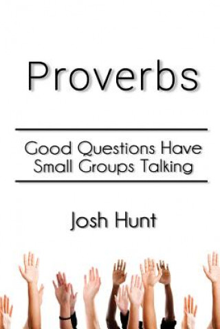 Kniha Proverbs: Good Questions Have Small Groups Talking Josh Hunt