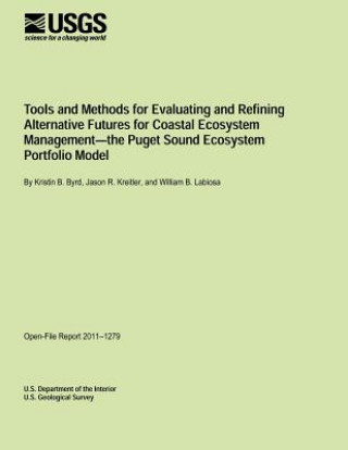 Kniha Tools and Methods for Evaluating and Refining Alternative Futures for Coastal Ecosystem Management- the Puget Sound Ecosystem Portfolio Model U S Department of the Interior