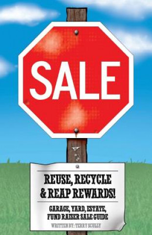 Könyv Reuse, Recycle, & Reap Rewards!: Garage, Yard, Estate, Fundraiser Sale Guide Terry Scully