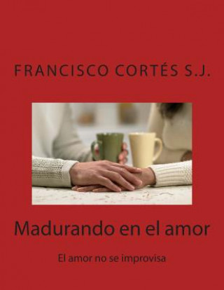 Kniha Madurando en el amor: El amor no se improvisa P Francisco Cortes S J