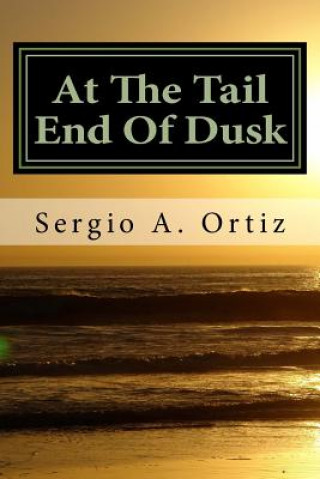 Kniha At The Tail End Of Dusk: and Other Poems Sergio a Ortiz