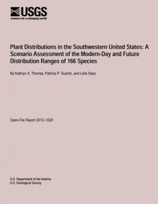 Kniha Plant Distributions in the Southwestern United States: A Scenario Assessment of the Modern-Day and Future Distribution Ranges of 166 Species U S Department of the Interior