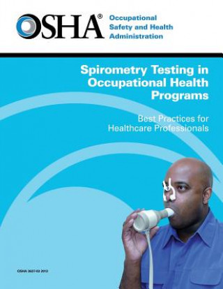 Könyv Spirometry Testing in Occupational Health Programs: Best Practices for Healthcare Professionals Occupational Safety and Administration