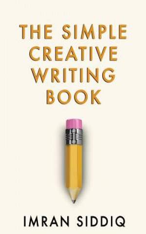 Carte The Simple Creative Writing Book Imran Siddiq