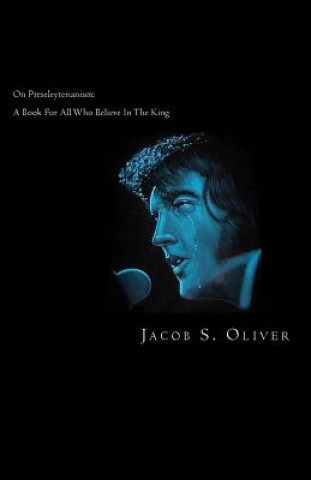 Kniha On Preseleyterianism: A Book For Those Who Believe In Elvis Jacob S Oliver