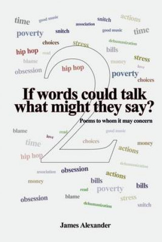 Kniha If words could talk what might they say? Poems to whom it may concern 2nd series James Alexander