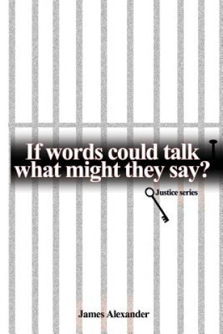 Kniha If Words Could Talk What Might They Say? Justice Series James Alexander