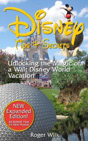 Книга Disney Tips & Secrets: Unlocking the Magic of a Walt Disney World Vacation Roger Wilk