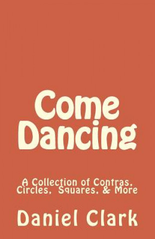 Książka Come Dancing: A Collection of Contras, Circles, Squares, & More Daniel Clark