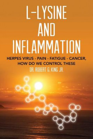 Kniha L-Lysine and Inflammation: Herpes Virus - Pain - Fatigue - Cancer, How Do We Control These Dr Robert G King Jr