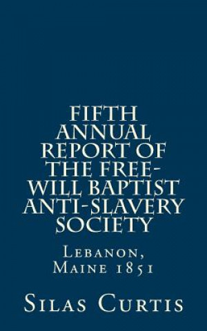 Carte Fifth Annual Report of the Free-Will Baptist Anti-Slavery Society: Lebanon, Maine 1851 Silas Curtis Presid