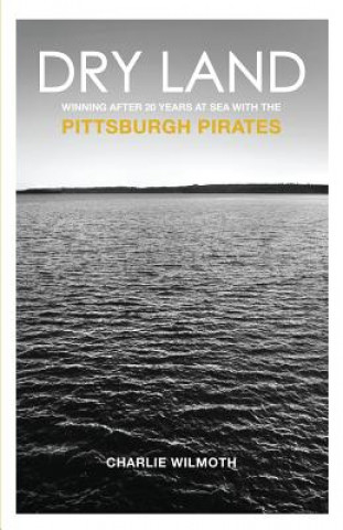 Książka Dry Land: Winning After 20 Years at Sea with the Pittsburgh Pirates Charlie Wilmoth