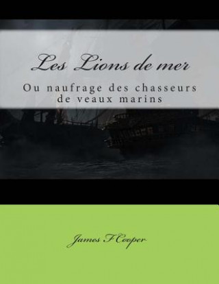 Kniha Les Lions de mer: ou naufrage des chasseurs de veaux marins M James Fenimore Cooper