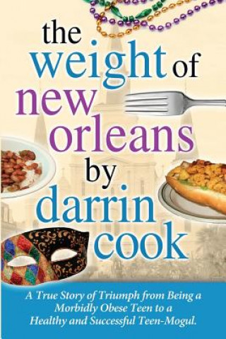 Carte Weight of New Orleans: A True Story of Triumph from being a Morbidly Obese Teen to a Healthy and Successful Teen-Mogul MR Darrin Cook Jr