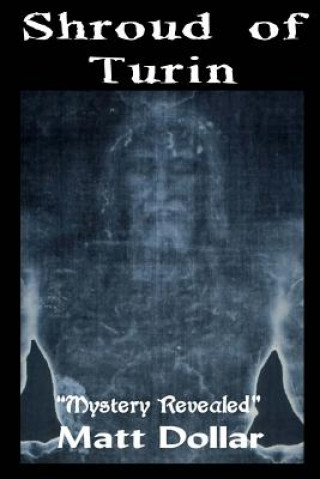 Livre The Shroud of Turin: Mystery Revealed Matt Dollar