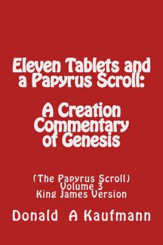 Könyv Eleven Tablets and a Papyrus Scroll: : A Creation Commentary of Genesis Donald a Kaufmann