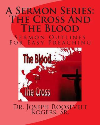 Carte A Sermon Series L: The Cross And The Blood: Sermon Outlines For Easy Preaching Sr Dr Joseph Roosevelt Rogers