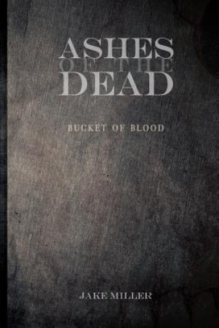 Könyv Ashes of the Dead - Bucket of Blood Jake Miller