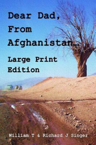 Kniha Dear Dad, From Afghanistan, Large Print Edition: Letters from a son deployed to Afghanistan William T