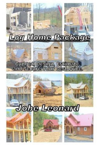 Kniha Log Home Package: Budget, Design, Estimate, and Secure Your Best Price Jobe David Leonard