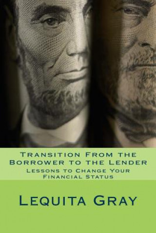 Kniha Transition from the Borrower to the Lender: Lessons to Change Your Financial Status Lequita Gray