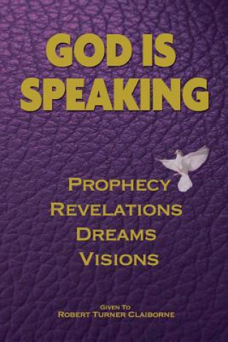 Knjiga God Is Speaking: Prophecy, Revelations, Dreams and Visions Robert Turner Claiborne