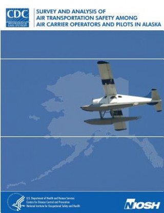 Kniha Survey and Analysis of Air Transportation Safety Among Air Carrier Operators and Pilots in Alaska Department of Health and Human Services