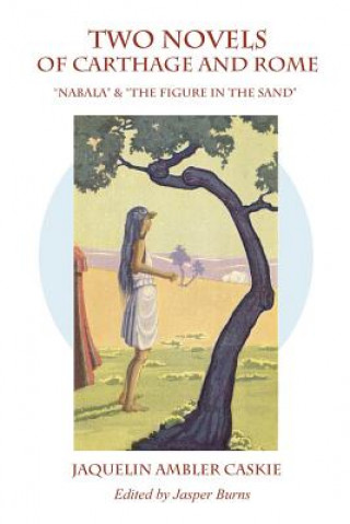 Carte Two Novels of Carthage & Rome: Nabala & the Figure in the Sand Jaquelin Ambler Caskie