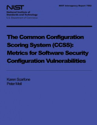 Knjiga NIST Interagency Report 7502: The Common Configuration Scoring System: Metrics for Software Security Configuration Vulnerabilities U S Department of Commerce