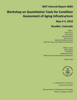 Kniha NIST Internal Report 6660: Workshop on Quantitative Tools for Condition Assessment of Aging Infrastructure May 4-5, 2010 Boulder, Colorado U S Department of Commerce