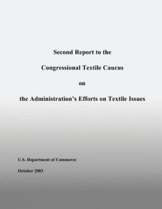 Kniha Second Report to the Congressional Textile Caucus on the Administration's Efforts on Textile Issues U S Department of Commerce