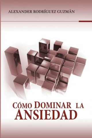 Kniha Cómo Dominar la Ansiedad LIC Alexander Rodriguez Guzman