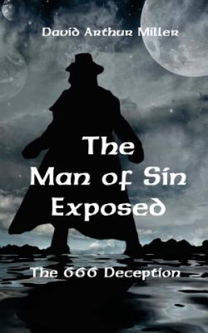 Książka The Man of Sin Exposed: The 666 Deception David Arthur Miller