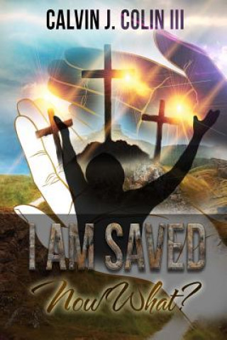 Kniha I Am Saved, Now What? Calvin J Colin III