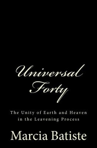 Kniha Universal Forty: The Unity of Earth and Heaven in the Leavening Process Marcia Batiste