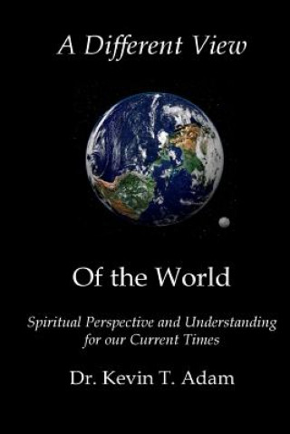 Book A Different View of the World: Spiritual Perspective and Understanding for our Current Times Dr Kevin Adam