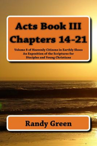 Carte Acts Book III: Chapters 14-21: Volume 8 of Heavenly Citizens in Earthly Shoes, An Exposition of the Scriptures for Disciples and Youn Randy Green