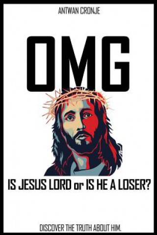 Książka Omg: Is Jesus Lord or is He a Loser?: Discover the truth about Him. MR Antwan Cronje