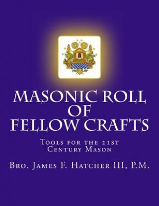 Kniha Masonic Roll of Fellow Crafts: Tools for the 21st Century Mason III P M Bro James F Hatcher